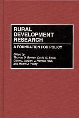 Seller image for Rural Development Research: A Foundation for Policy (Contributions in Economics & Economic History) by Nelson, Glenn, Reid, J. Norman, Rowley, Thomas, Sears, David W., Yetley, Mervin J. [Hardcover ] for sale by booksXpress