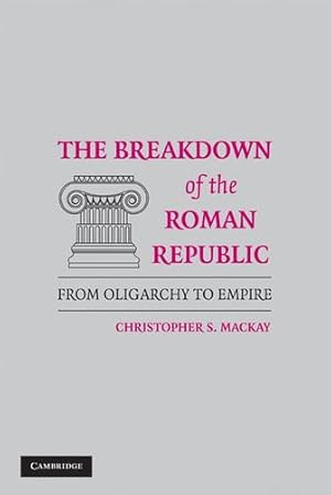 Imagen del vendedor de The Breakdown of the Roman Republic: From Oligarchy to Empire by Mackay, Christopher S. [Hardcover ] a la venta por booksXpress