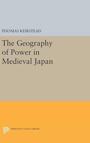 Imagen del vendedor de The Geography of Power in Medieval Japan (Princeton Legacy Library) by Keirstead, Thomas [Hardcover ] a la venta por booksXpress