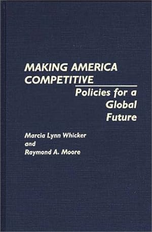 Image du vendeur pour Making America Competitive: Policies for a Global Future by Moore, Raymond, Whicker, Marcia L. [Hardcover ] mis en vente par booksXpress