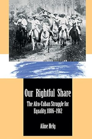 Imagen del vendedor de Our Rightful Share: The Afro-Cuban Struggle for Equality, 1886-1912 by Helg, Aline [Paperback ] a la venta por booksXpress