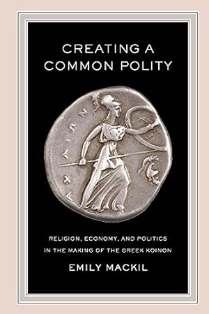 Image du vendeur pour Creating a Common Polity: Religion, Economy, and Politics in the Making of the Greek Koinon (Hellenistic Culture and Society) by Mackil, Emily [Paperback ] mis en vente par booksXpress