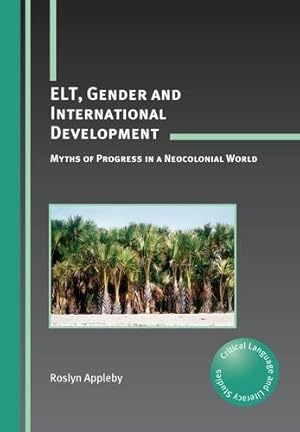 Seller image for ELT, Gender and International Development: Myths of Progress in a Neocolonial World (Critical Language and Literacy Studies) by Appleby, Roslyn [Hardcover ] for sale by booksXpress