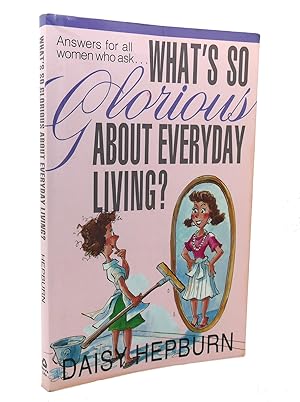 Imagen del vendedor de WHAT'S SO GLORIOUS ABOUT EVERYDAY LIVING a la venta por Rare Book Cellar