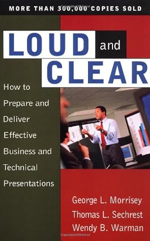 Seller image for Loud And Clear: How To Prepare And Deliver Effective Business And Technical Presentations, Fourth Edition by Morrisey, George L., Sechrest, Thomas L., Warman, Wendy B. [Paperback ] for sale by booksXpress