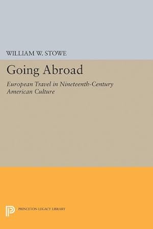 Immagine del venditore per Going Abroad: European Travel in Nineteenth-Century American Culture (Princeton Legacy Library) by Stowe, William W. [Hardcover ] venduto da booksXpress