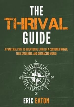 Seller image for The Thrival Guide: A Practical Path to Intentional Living in a Consumer Driven, Tech-Saturated, and Distracted World by Eaton, Eric [Hardcover ] for sale by booksXpress