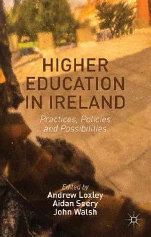 Image du vendeur pour Higher Education in Ireland: Practices, Policies and Possibilities by Loxley, Andrew, Seery, Aidan, Walsh, John [Hardcover ] mis en vente par booksXpress