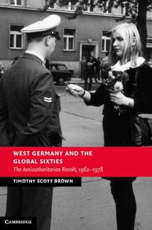 Bild des Verkufers fr West Germany and the Global Sixties: The Anti-Authoritarian Revolt, 1962-1978 (New Studies in European History) by Brown, Professor Timothy Scott [Hardcover ] zum Verkauf von booksXpress