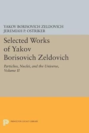 Immagine del venditore per Selected Works of Yakov Borisovich Zeldovich, Volume II: Particles, Nuclei, and the Universe (Princeton Legacy Library) by Zeldovich, Yakov Borisovich [Paperback ] venduto da booksXpress