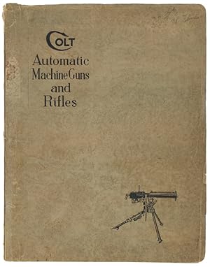 CATALOGUE AND HAND BOOK. COLT AUTOMATIC MACHINE GUNS - COLT AUTOMATIC MACHINE RIFLES - COLT AIRCR...