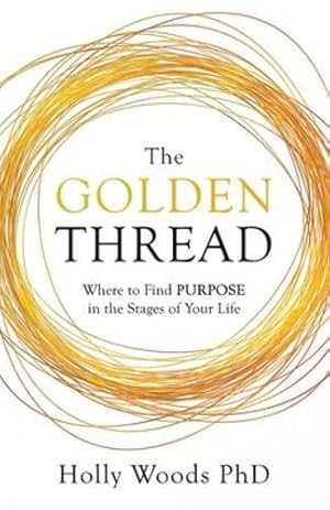 Seller image for The Golden Thread: Where to Find Purpose in the Stages of Your Life by Woods PhD, Holly [Paperback ] for sale by booksXpress
