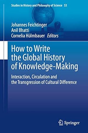 Seller image for How to Write the Global History of Knowledge-Making: Interaction, Circulation and the Transgression of Cultural Difference (Studies in History and Philosophy of Science (53)) [Hardcover ] for sale by booksXpress