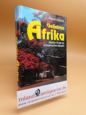 Geliebtes Afrika : weiße Ärzte im afrikanischen Busch / Marion Habicht