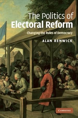 Seller image for The Politics of Electoral Reform: Changing the Rules of Democracy by Renwick, Alan [Hardcover ] for sale by booksXpress