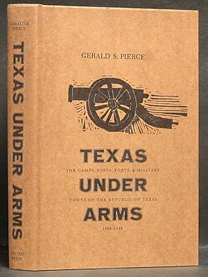 Texas Under Arms: The Camps, Posts, Forts & Military Towns of the Republic of Texas, 1836-1846 (S...