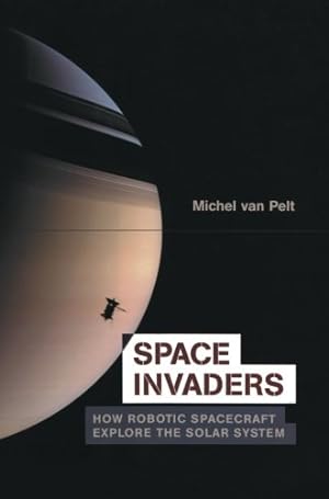 Seller image for Space Invaders: How Robotic Spacecraft Explore the Solar System by van Pelt, Michel [Paperback ] for sale by booksXpress