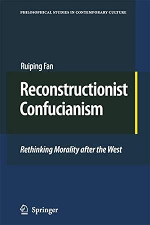 Seller image for Reconstructionist Confucianism: Rethinking Morality after the West (Philosophical Studies in Contemporary Culture) by Fan, Ruiping [Paperback ] for sale by booksXpress
