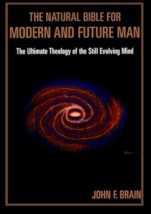 Seller image for The Natural Bible for Modern and Future Man: The Ultimate Theology of the Still Evolving Mind by Brain, John F. [Paperback ] for sale by booksXpress