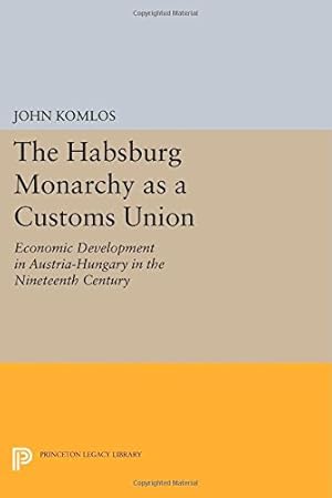 Bild des Verkufers fr The Habsburg Monarchy as a Customs Union: Economic Development in Austria-Hungary in the Nineteenth Century (Princeton Legacy Library) by Komlos, John [Paperback ] zum Verkauf von booksXpress