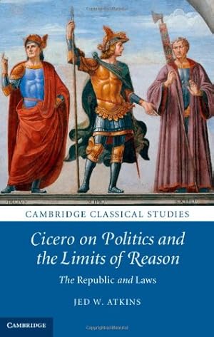 Seller image for Cicero on Politics and the Limits of Reason: The Republic and Laws (Cambridge Classical Studies) by Atkins, Jed W. [Hardcover ] for sale by booksXpress