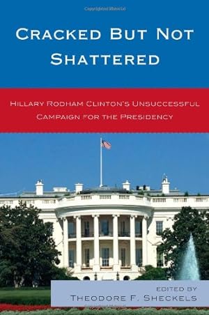 Seller image for Cracked but Not Shattered: Hillary Rodham Clinton's Unsuccessful Campaign for the Presidency (Lexington Studies in Political Communication) [Hardcover ] for sale by booksXpress