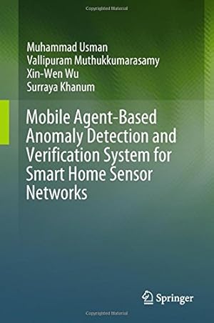 Seller image for Mobile Agent-Based Anomaly Detection and Verification System for Smart Home Sensor Networks by Wu, Xin-Wen, Muthukkumarasamy, Vallipuram, Usman, Muhammad, Khanum, Surraya [Hardcover ] for sale by booksXpress