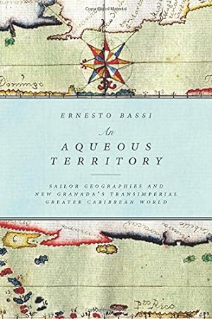 Seller image for An Aqueous Territory: Sailor Geographies and New Granada's Transimperial Greater Caribbean World by Bassi, Ernesto [Paperback ] for sale by booksXpress