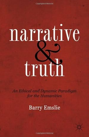 Image du vendeur pour Narrative and Truth: An Ethical and Dynamic Paradigm for the Humanities by Emslie, Barry [Hardcover ] mis en vente par booksXpress