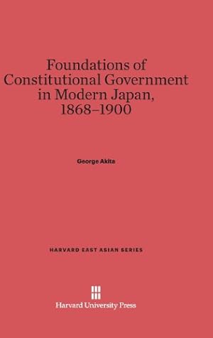 Immagine del venditore per Foundations of Constitutional Government in Modern Japan, 1868-1900 (Harvard East Asian) by Akita, George [Hardcover ] venduto da booksXpress