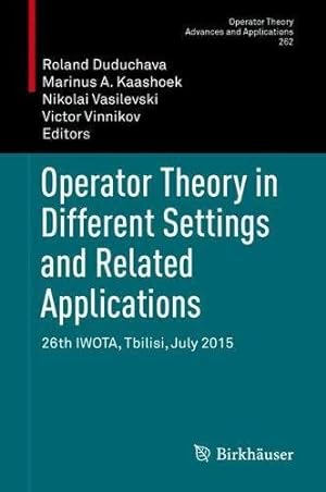 Seller image for Operator Theory in Different Settings and Related Applications: 26th IWOTA, Tbilisi, July 2015 (Operator Theory: Advances and Applications) [Hardcover ] for sale by booksXpress