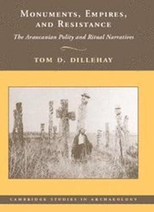 Seller image for Monuments, Empires, and Resistance: The Araucanian Polity and Ritual Narratives (Cambridge Studies in Archaeology) by Dillehay, Tom D. [Hardcover ] for sale by booksXpress