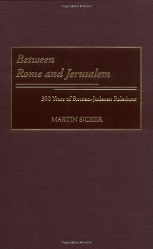 Imagen del vendedor de Between Rome and Jerusalem: 300 Years of Roman-Judaean Relations by Sicker, Martin [Hardcover ] a la venta por booksXpress