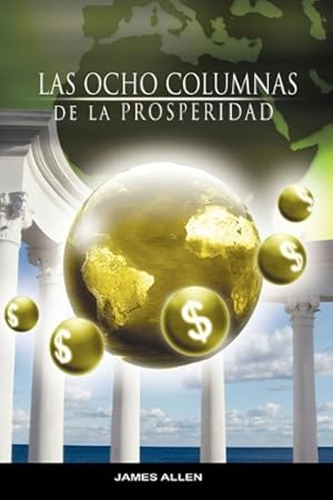 Seller image for Las Ocho Columnas de La Prosperidad Por James Allen Autor de Como Un Hombre Piensa Asi Es Su Vida (Spanish Edition) [Soft Cover ] for sale by booksXpress