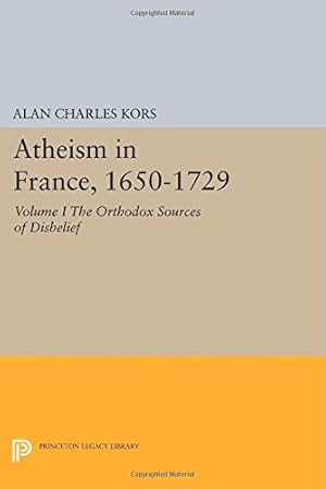 Immagine del venditore per Atheism in France, 1650-1729, Volume I: The Orthodox Sources of Disbelief (Princeton Legacy Library) by Kors, Alan Charles [Paperback ] venduto da booksXpress