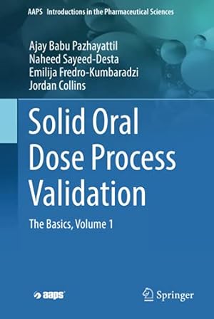Seller image for Solid Oral Dose Process Validation: The Basics, Volume 1 (AAPS Introductions in the Pharmaceutical Sciences) by Pazhayattil, Ajay Babu, Sayeed-Desta, Naheed, Fredro-Kumbaradzi, Emilija, Collins, Jordan [Hardcover ] for sale by booksXpress