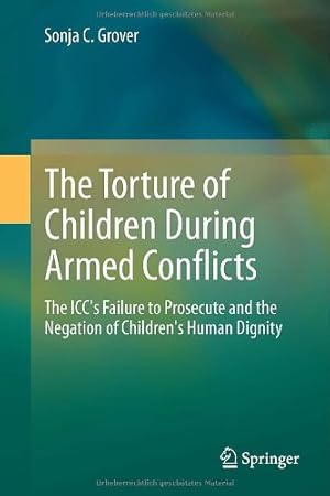 Seller image for The Torture of Children During Armed Conflicts: The ICC's Failure to Prosecute and the Negation of Children's Human Dignity by Grover, Sonja C. [Hardcover ] for sale by booksXpress