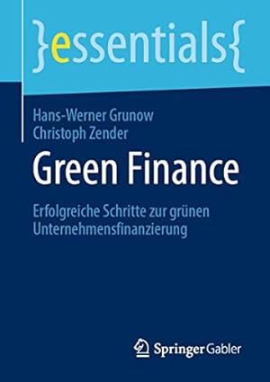 Seller image for Green Finance: Erfolgreiche Schritte zur gr ¼nen Unternehmensfinanzierung (essentials) (German Edition) by Grunow, Hans-Werner, Zender, Christoph [Paperback ] for sale by booksXpress