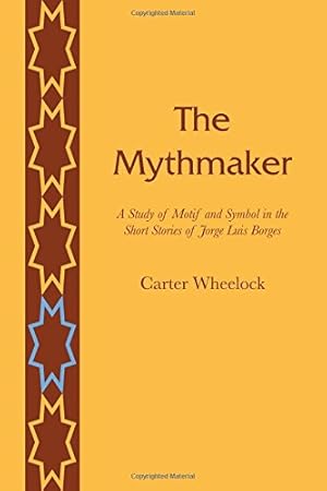 Immagine del venditore per The Mythmaker: A Study of Motif and Symbol in the Short Stories of Jorge Luis Borges by Wheelock, Carter [Paperback ] venduto da booksXpress