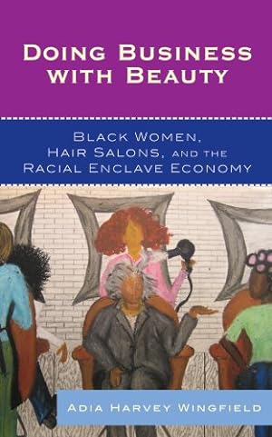 Image du vendeur pour Doing Business With Beauty: Black Women, Hair Salons, and the Racial Enclave Economy (Perspectives on a Multiracial America) by Harvey Wingfield Washington University in St. Louis, Adia [Hardcover ] mis en vente par booksXpress