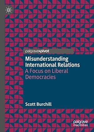 Seller image for Misunderstanding International Relations: A Focus on Liberal Democracies by Burchill, Scott [Hardcover ] for sale by booksXpress