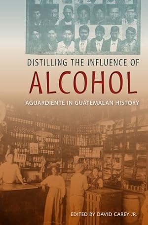 Seller image for Distilling the Influence of Alcohol: Aguardiente in Guatemalan History [Paperback ] for sale by booksXpress