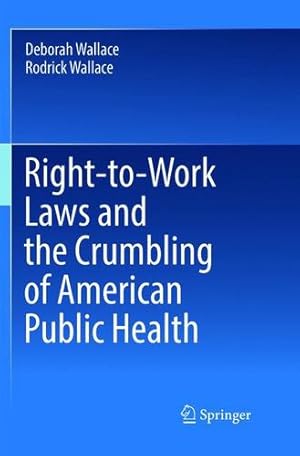 Seller image for Right-to-Work Laws and the Crumbling of American Public Health by Wallace, Deborah, Wallace, Rodrick [Paperback ] for sale by booksXpress