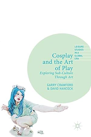 Bild des Verkufers fr Cosplay and the Art of Play: Exploring Sub-Culture Through Art (Leisure Studies in a Global Era) [Hardcover ] zum Verkauf von booksXpress