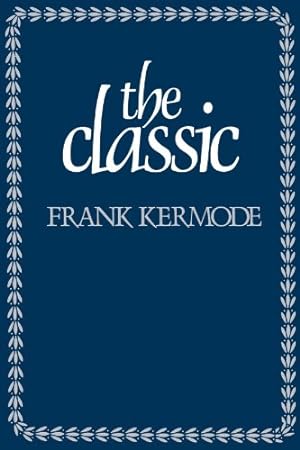 Image du vendeur pour The Classic: Literary Images of Permanence and Change by Kermode, Frank [Paperback ] mis en vente par booksXpress