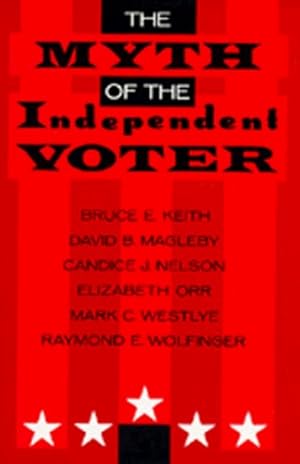 Seller image for The Myth of the Independent Voter by Keith, Bruce E., Magleby, David B., Nelson, Candice J., Orr, Elizabeth A., Westlye, Mark C., Wolfinger, Raymond E. [Paperback ] for sale by booksXpress