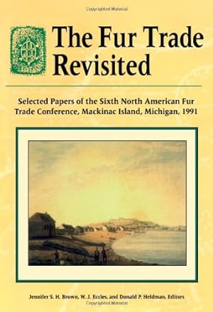Seller image for The Fur Trade Revisited: Selected Papers of the Sixth North American Fur Trade Conference, MacKinac Island, Michigan, 1991 for sale by Black's Fine Books & Manuscripts