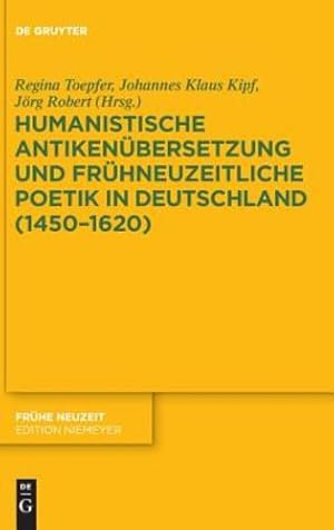 Seller image for Humanistische Antikenübersetzung und frühneuzeitliche Poetik in Deutschland (14501620) (Frühe Neuzeit) (German Edition) by Toepfer, Regina, Kipf, Johannes Klaus, Robert, Jörg [Hardcover ] for sale by booksXpress