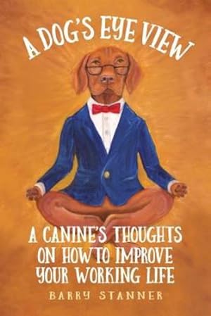 Seller image for A Dog's Eye View: A Canine's Thoughts on How to Improve Your Working Life by Stanner, Barry [Paperback ] for sale by booksXpress