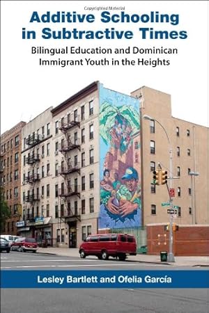 Seller image for Additive Schooling in Subtractive Times: Bilingual Education and Dominican Immigrant Youth in the Heights by Bartlett, Lesley, Garcia, Ofelia [Library Binding ] for sale by booksXpress